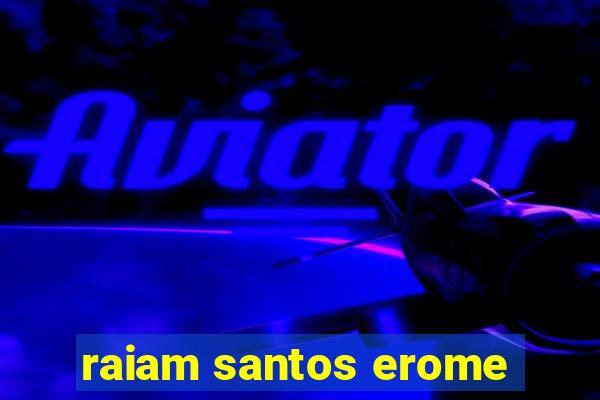 raiam santos erome